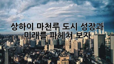 상하이 마천루🏙️ 도시 성장과 미래를 파헤쳐 보자!